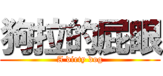 狗拉的屁眼 (A dirty dog)