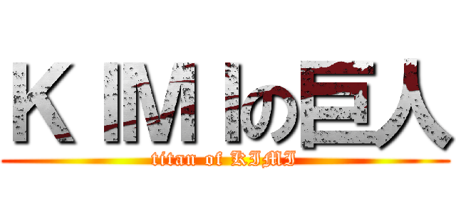 ＫＩＭＩの巨人 (titan of KIMI)