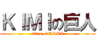 ＫＩＭＩの巨人 (titan of KIMI)