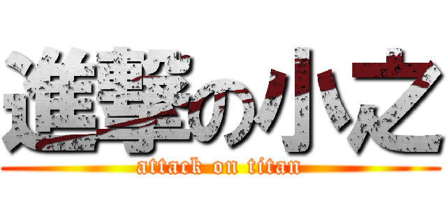 進撃の小之 (attack on titan)