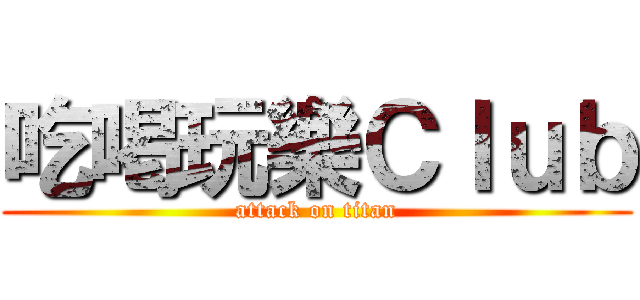 吃喝玩樂Ｃｌｕｂ (attack on titan)