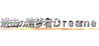 进击の造梦者Ｄｒｅａｍｅｒ (attack on Dreamer)