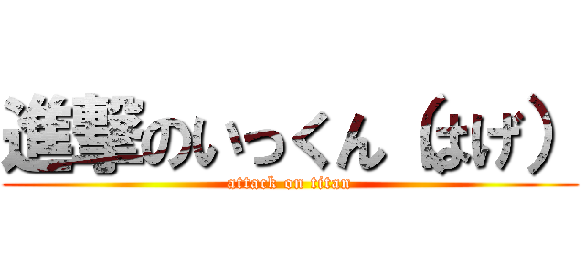 進撃のいっくん（はげ） (attack on titan)