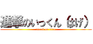 進撃のいっくん（はげ） (attack on titan)