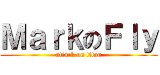 ＭａｒｋのＦｌｙ (attack on titan)