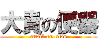 大貴の便器 (attack on titan)