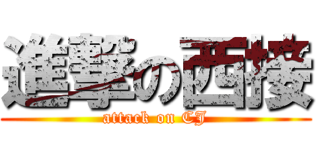 進撃の西接 (attack on CJ)