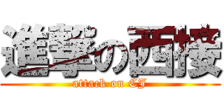 進撃の西接 (attack on CJ)