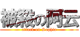 被殺の阿云 (attack on Sophia)