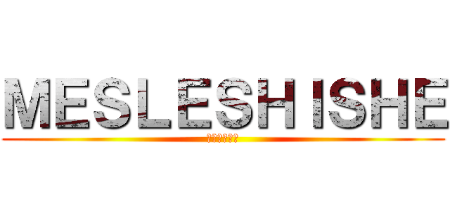 ＭＥＳＬＥＳＨＩＳＨＥ (انتخاب)