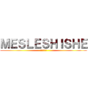 ＭＥＳＬＥＳＨＩＳＨＥ (انتخاب)