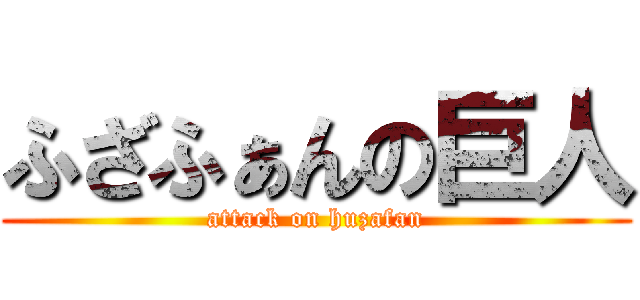 ふざふぁんの巨人 (attack on huzafan)