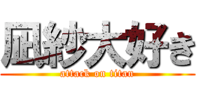 凪紗大好き (attack on titan)