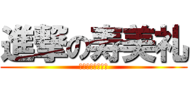 進撃の寿美礼 (しんげきのすみれ)