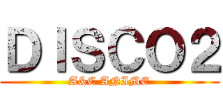 ＤＩＳＣＯ２ (A&C ANIME)