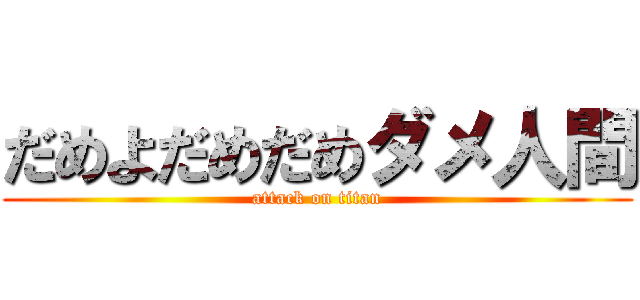 だめよだめだめダメ人間 (attack on titan)