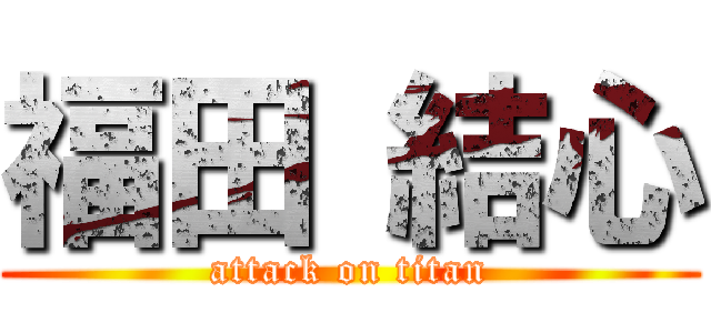 福田 結心 (attack on titan)