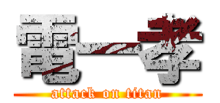 電一孝 (attack on titan)