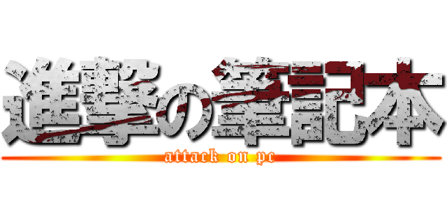進撃の筆記本 (attack on pc)