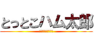 とっとこハム太郎 (ハムタロサァァァン)