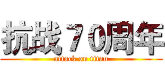抗战７０周年 (attack on titan)