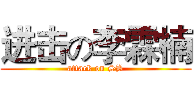 进击の李霖楠 (attack on SB)
