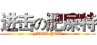 进击の肥屎特 (FUCK YOU)