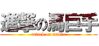 進撃の馬巨手 (attack on madao)
