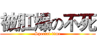 被肛爆の不死 (Special time)