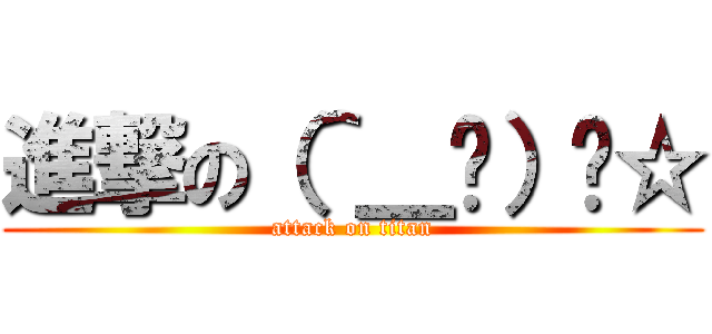 進撃の（＾＿−）−☆ (attack on titan)
