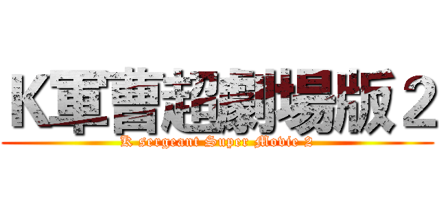 Ｋ軍曹超劇場版２ (K sergeant Super Movie 2)