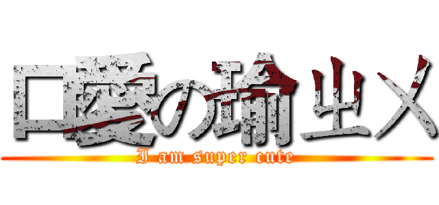 口愛の瑜ㄓㄨ (I am super cute)