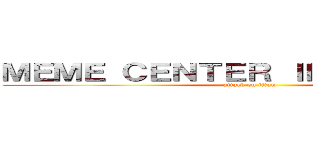 ＭＥＭＥ ＣＥＮＴＥＲ ＩＮＤＯＮＥＳＩＡ (attack on titan)