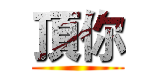 頂你 ()