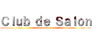 Ｃｌｕｂ ｄｅ Ｓａｌｏｎ (2nd anniversary)