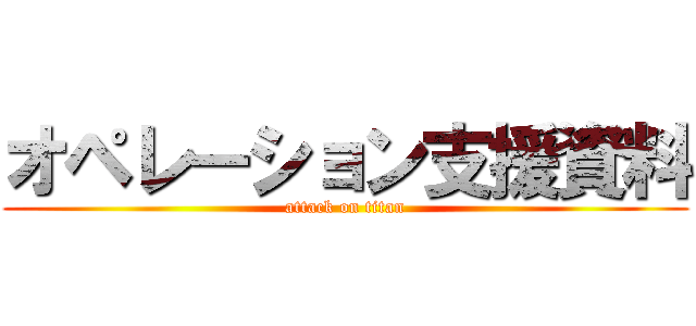 オペレーション支援資料 (attack on titan)