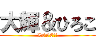 大輝＆ひろこ (LOVEラブ)