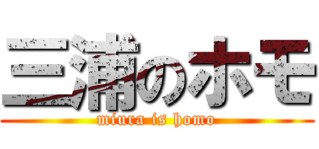 三浦のホモ (miura is homo)