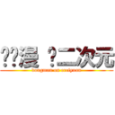 爱动漫 爱二次元 (dongman on erciyuan)