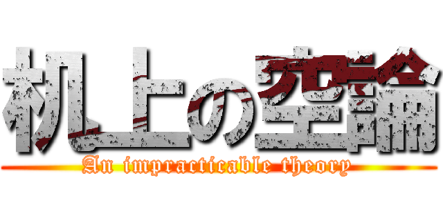 机上の空論 (An impracticable theory)