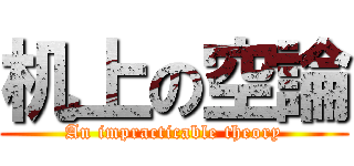 机上の空論 (An impracticable theory)