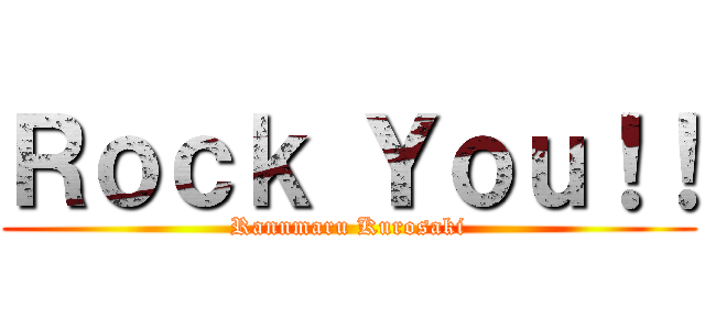 Ｒｏｃｋ Ｙｏｕ！！ (Rannmaru Kurosaki)