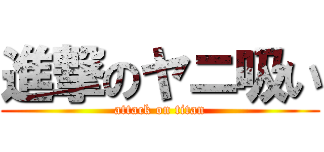 進撃のヤニ吸い (attack on titan)