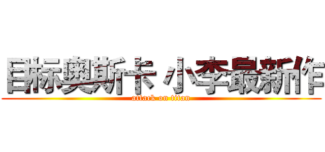 目标奥斯卡 小李最新作 (attack on titan)
