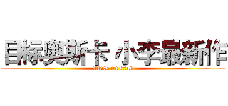 目标奥斯卡 小李最新作 (attack on titan)