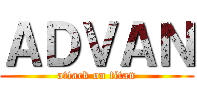 ＡＤＶＡＮ (attack on titan)