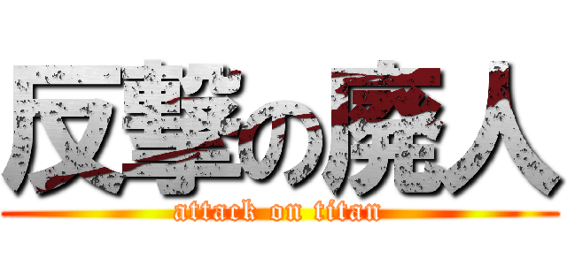 反撃の廃人 (attack on titan)