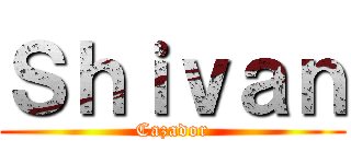 Ｓｈｉｖａｎ (Cazador)