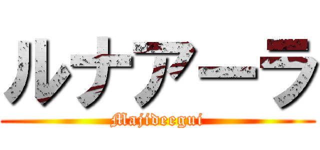 ルナアーラ (Majideegui)