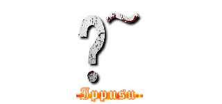 ̍~ (Ippusu)